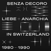 Senza Decoro: Liebe & Anarchia In Switzerland 1980-1991